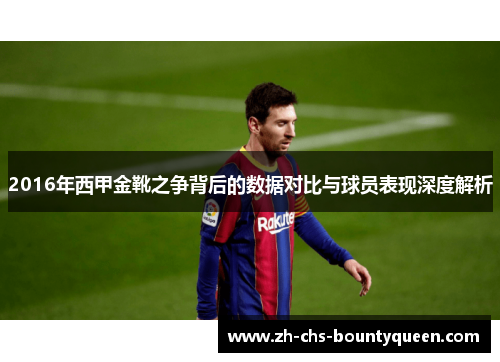 2016年西甲金靴之争背后的数据对比与球员表现深度解析