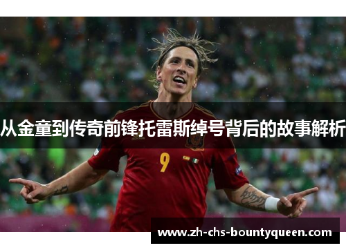 从金童到传奇前锋托雷斯绰号背后的故事解析