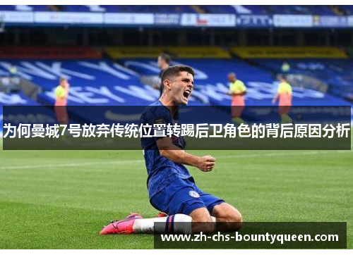 为何曼城7号放弃传统位置转踢后卫角色的背后原因分析