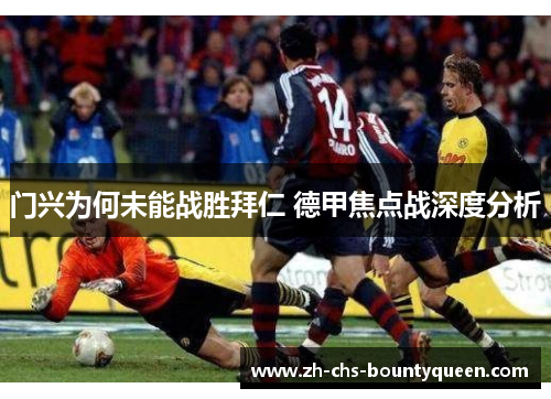 门兴为何未能战胜拜仁 德甲焦点战深度分析