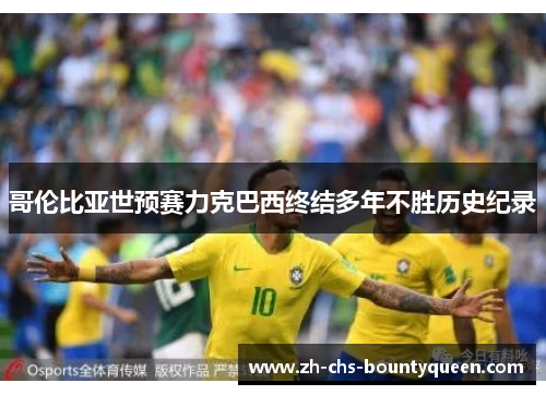 哥伦比亚世预赛力克巴西终结多年不胜历史纪录