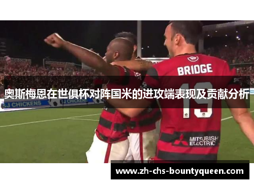 奥斯梅恩在世俱杯对阵国米的进攻端表现及贡献分析
