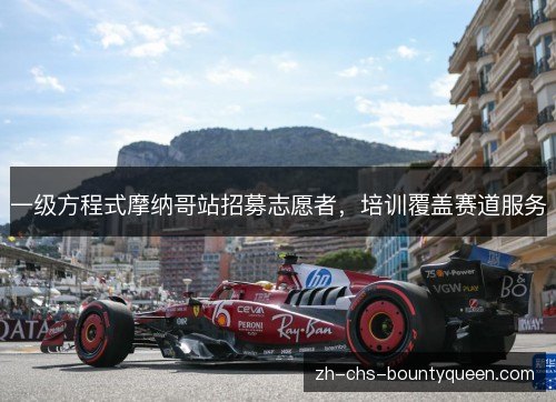 一级方程式摩纳哥站招募志愿者，培训覆盖赛道服务